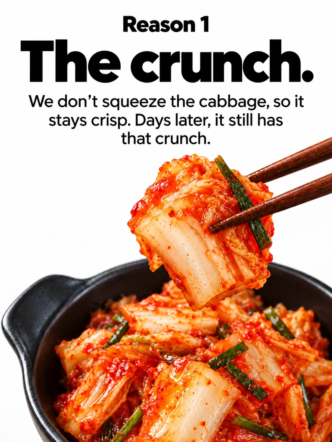 Reason 1 / The crunch. / We don’t squeeze the cabbage, so it stays crisp. Days later, it still has that crunch.